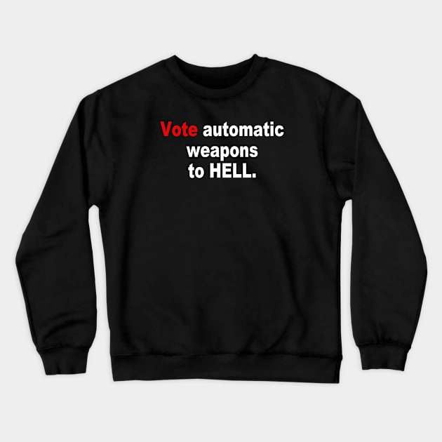 Vote automatic weapons to HELL Crewneck Sweatshirt by TheCosmicTradingPost